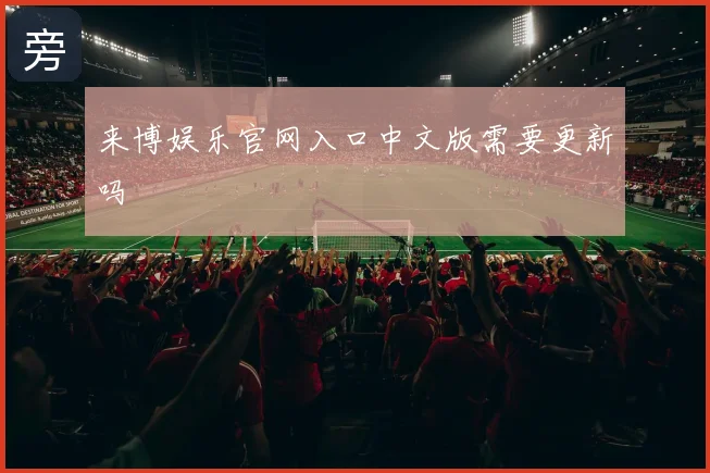 来博娱乐官网入口中文版需要更新吗